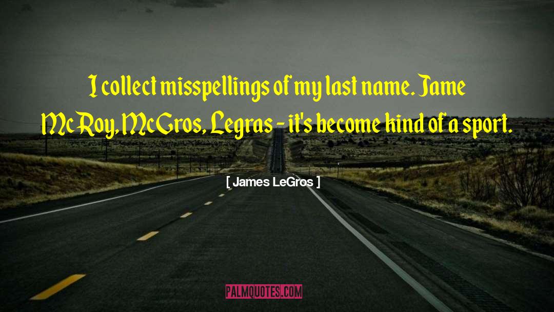 James LeGros Quotes: I collect misspellings of my
