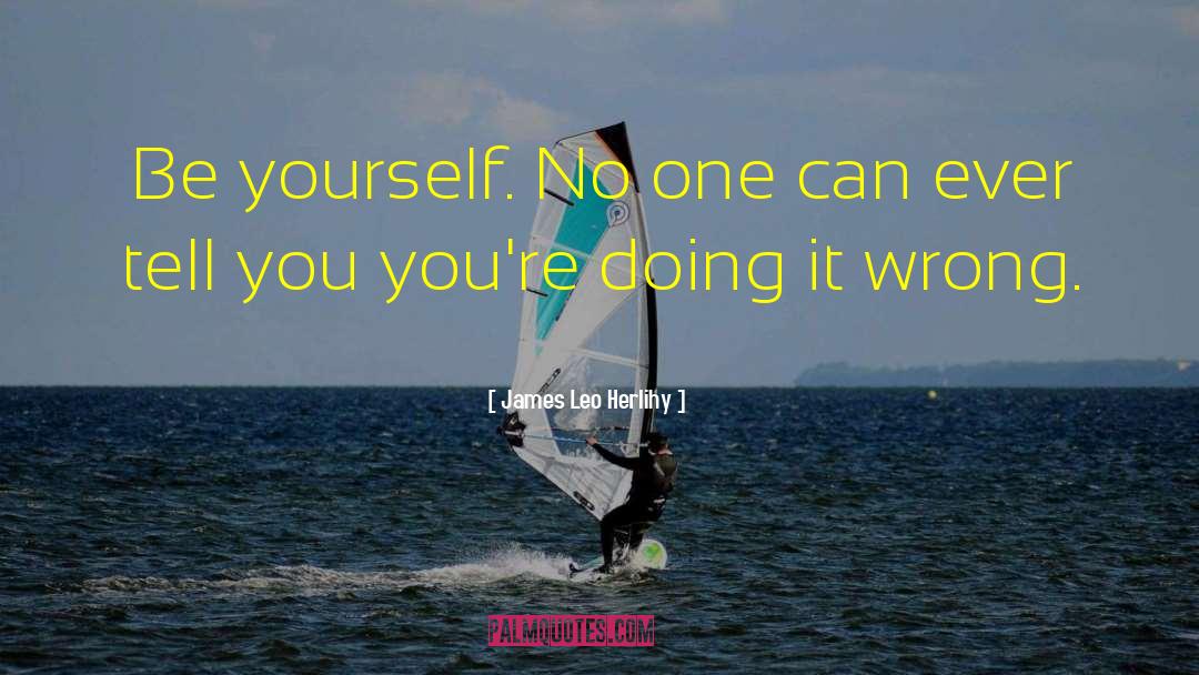 James Leo Herlihy Quotes: Be yourself. No one can