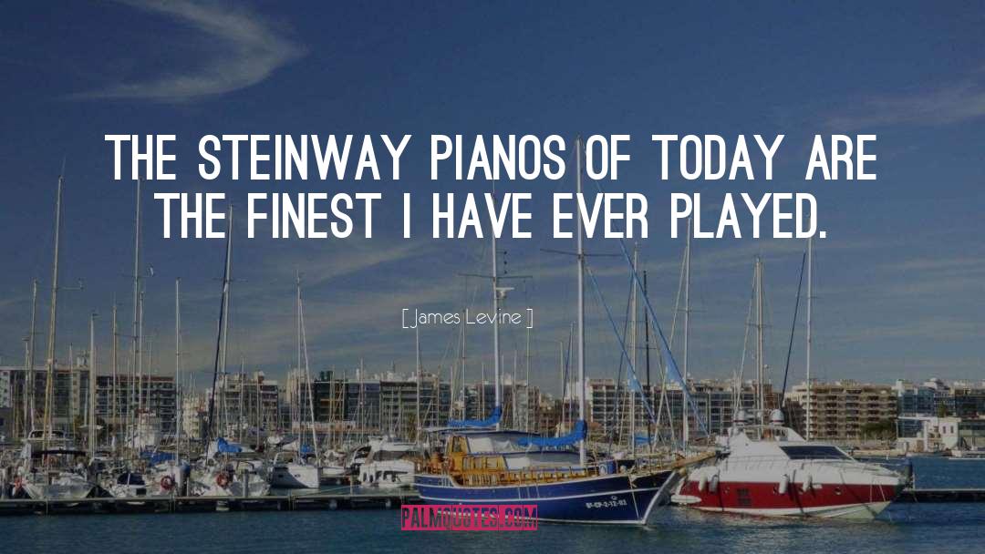 James Levine Quotes: The Steinway pianos of today