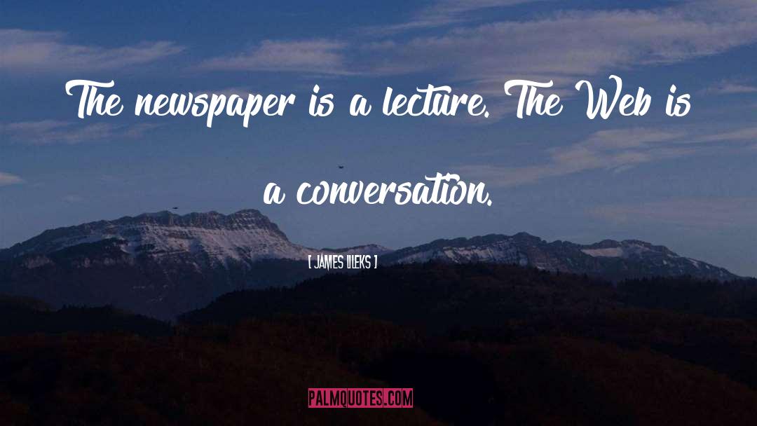 James Lileks Quotes: The newspaper is a lecture.