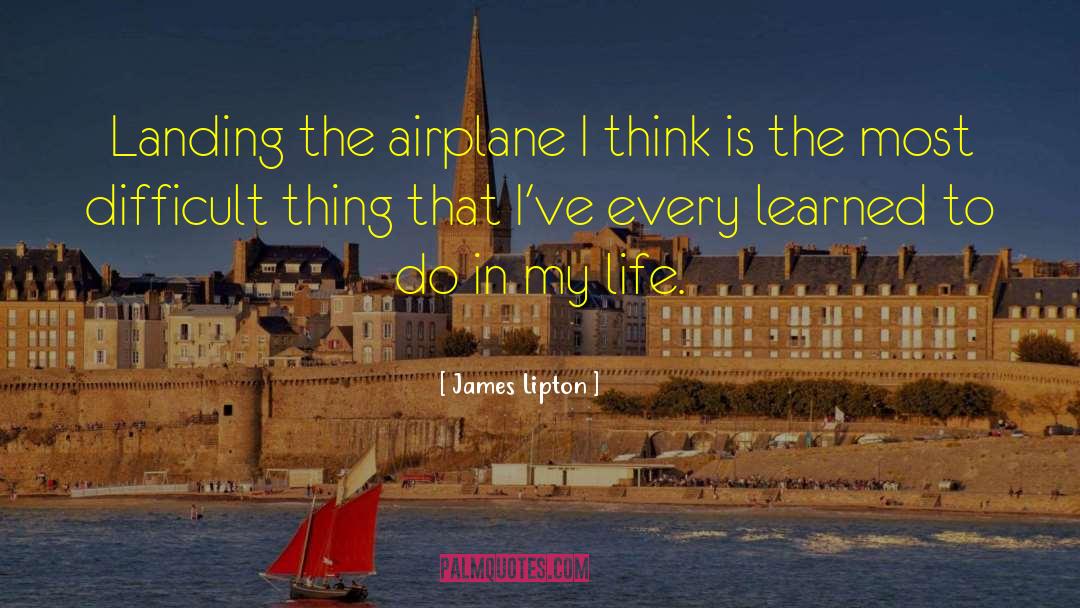 James Lipton Quotes: Landing the airplane I think