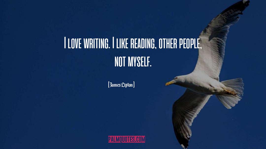 James Lipton Quotes: I love writing. I like