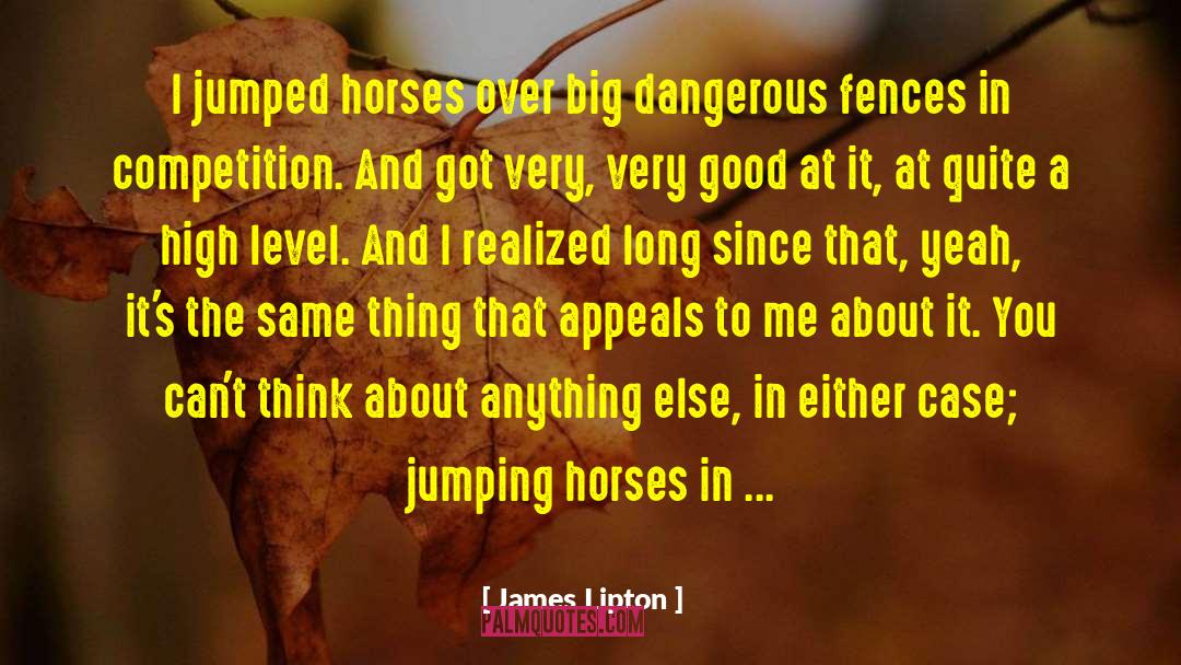 James Lipton Quotes: I jumped horses over big