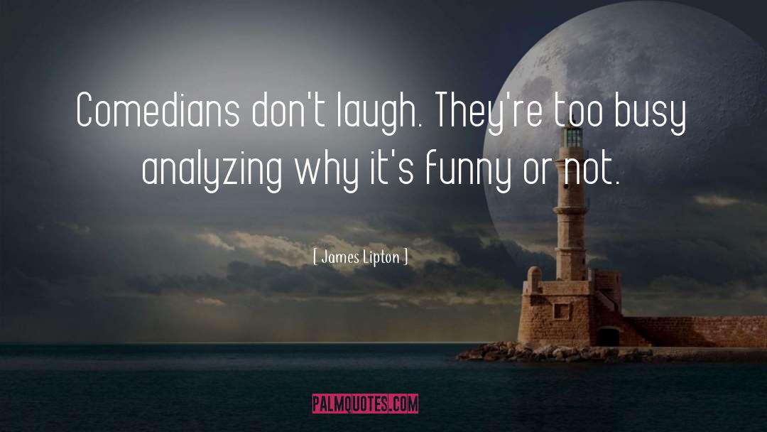 James Lipton Quotes: Comedians don't laugh. They're too
