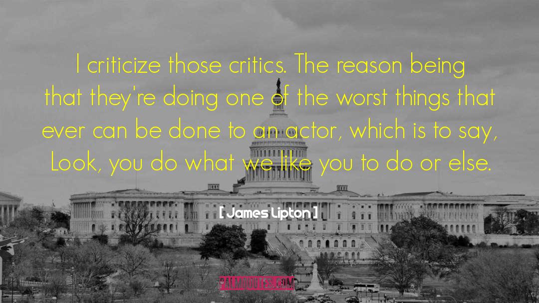James Lipton Quotes: I criticize those critics. The