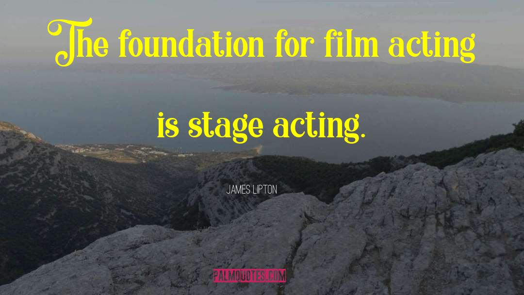 James Lipton Quotes: The foundation for film acting