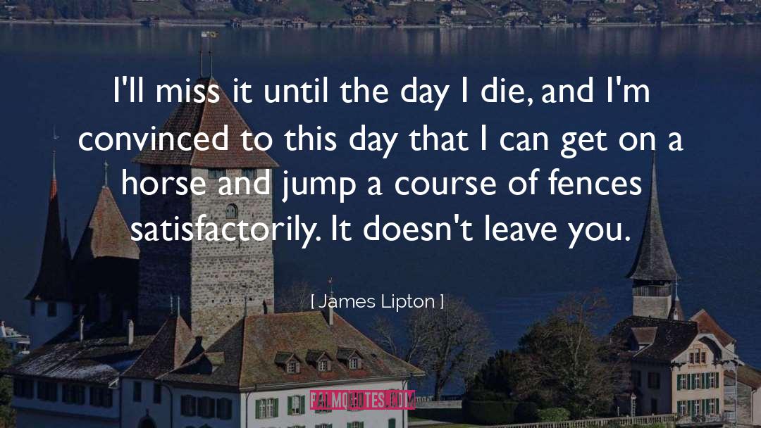 James Lipton Quotes: I'll miss it until the