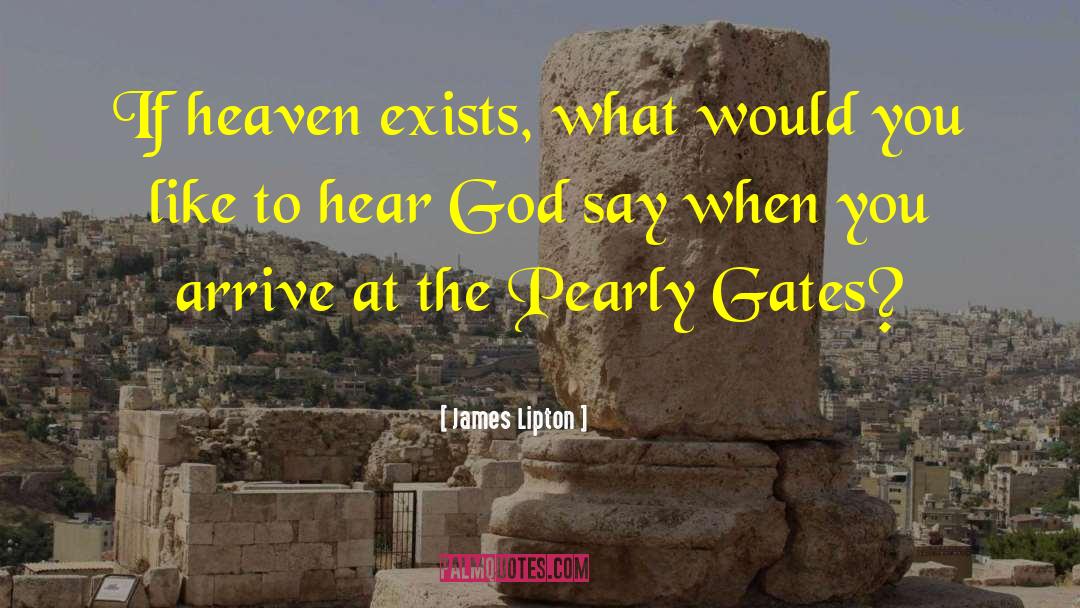 James Lipton Quotes: If heaven exists, what would