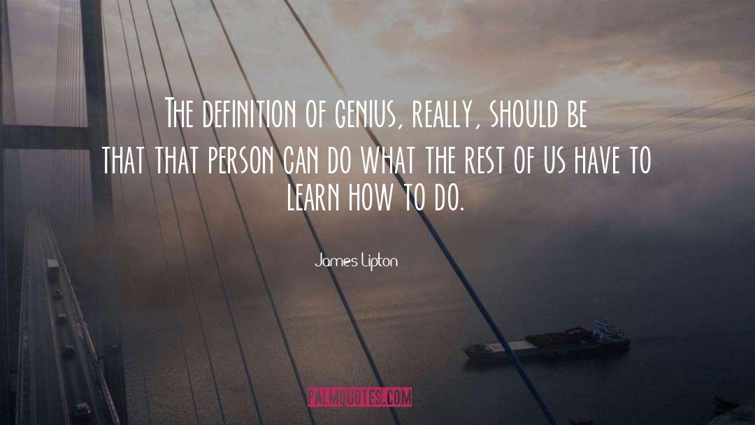 James Lipton Quotes: The definition of genius, really,