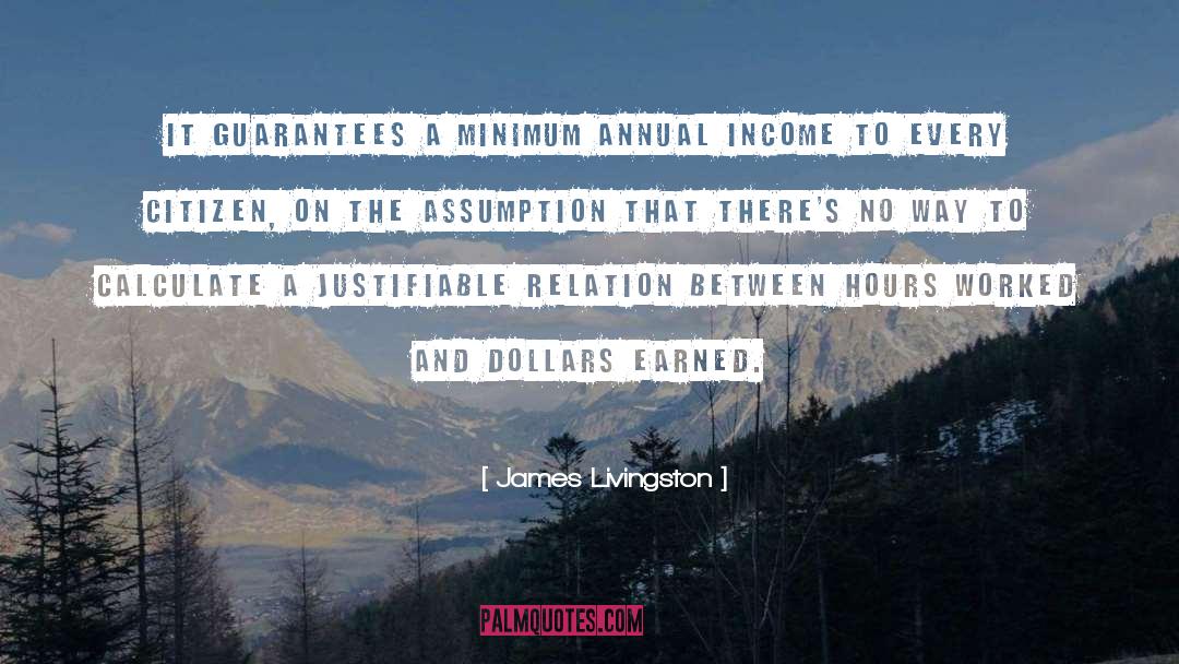 James Livingston Quotes: it guarantees a minimum annual