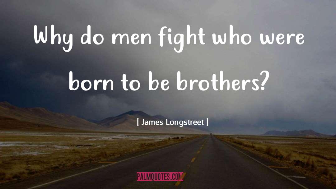 James Longstreet Quotes: Why do men fight who