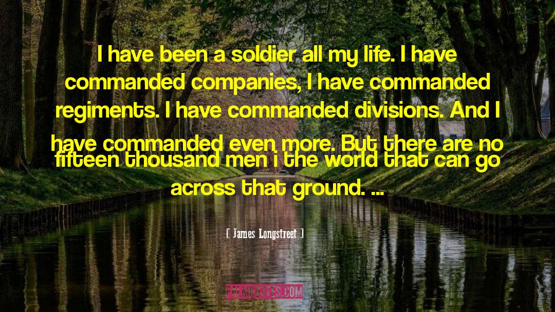 James Longstreet Quotes: I have been a soldier