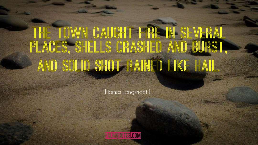 James Longstreet Quotes: The town caught fire in