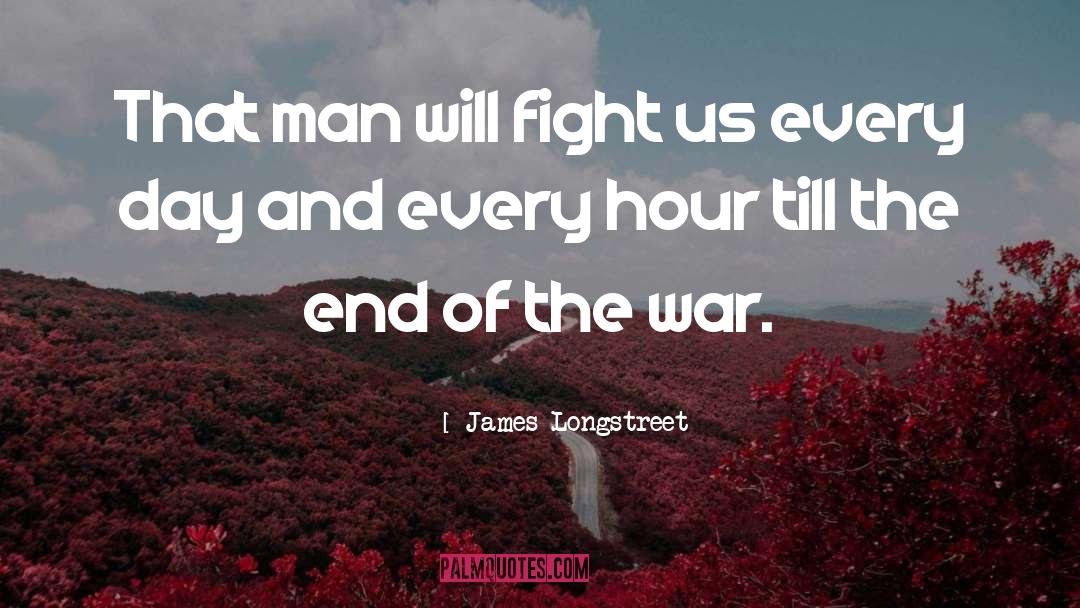 James Longstreet Quotes: That man will fight us