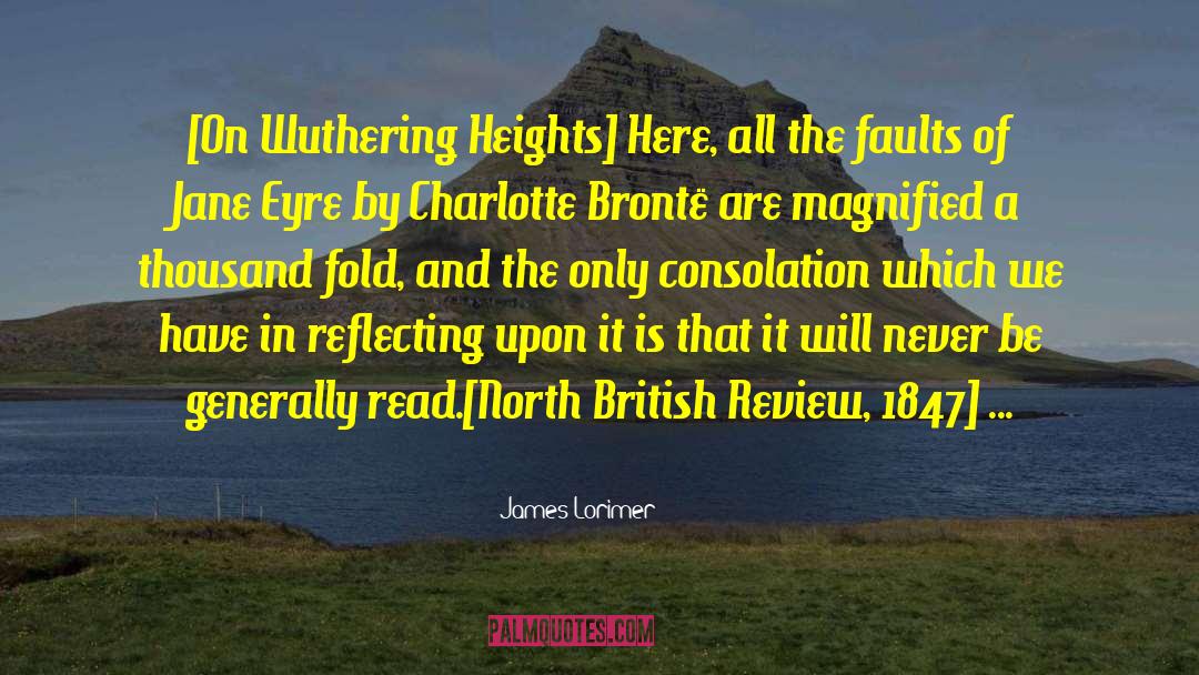 James Lorimer Quotes: [On Wuthering Heights] Here, all