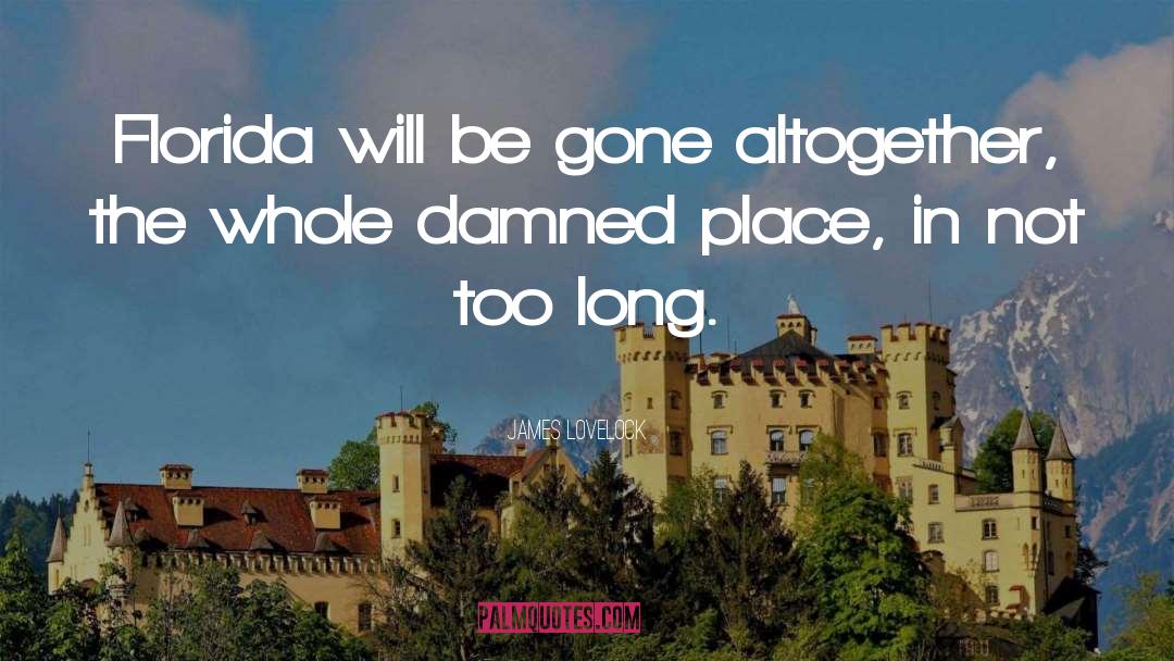 James Lovelock Quotes: Florida will be gone altogether,