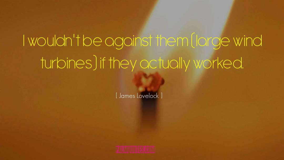 James Lovelock Quotes: I wouldn't be against them