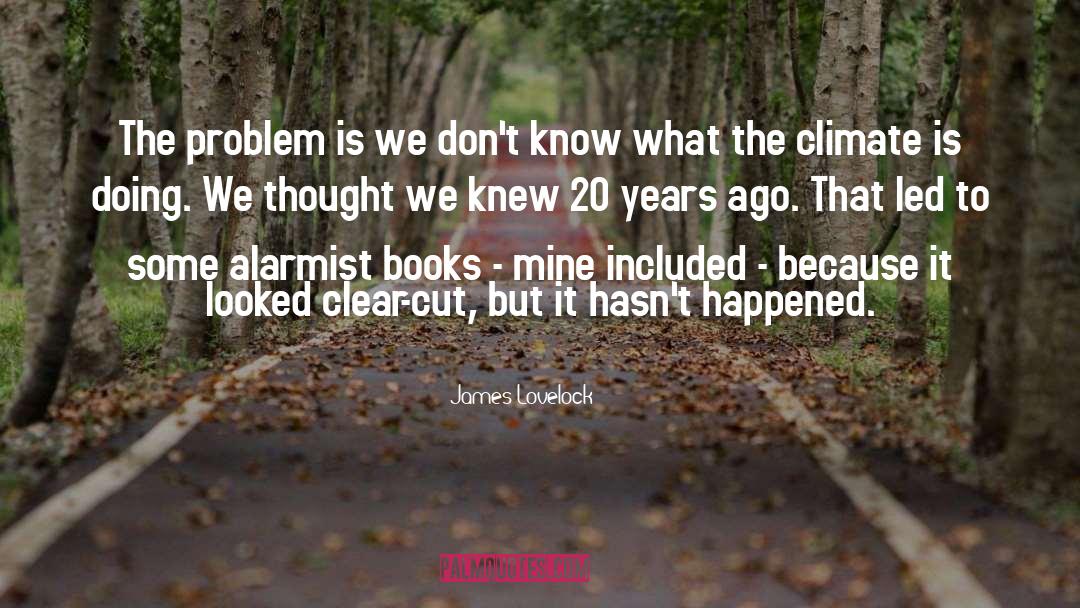 James Lovelock Quotes: The problem is we don't