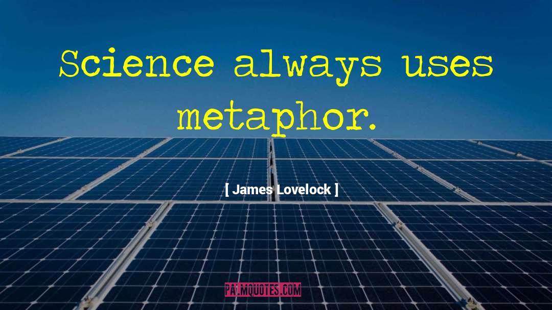 James Lovelock Quotes: Science always uses metaphor.