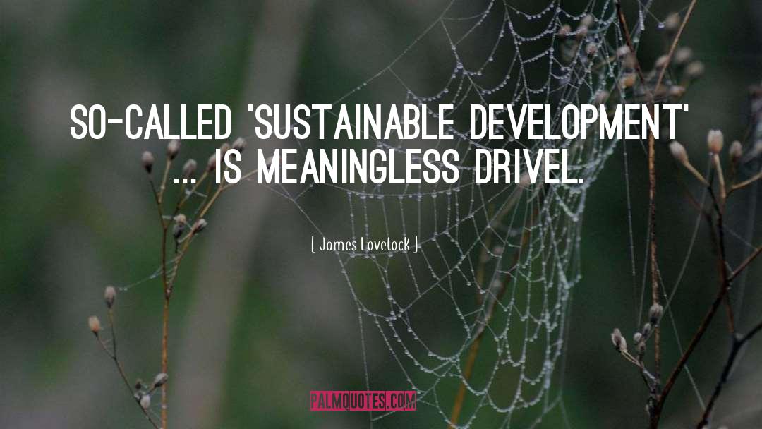 James Lovelock Quotes: So-called 'sustainable development' ... is