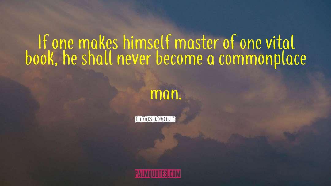 James Lowell Quotes: If one makes himself master