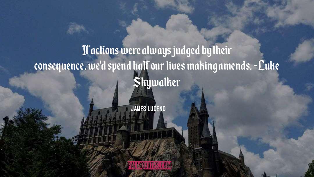 James Luceno Quotes: If actions were always judged