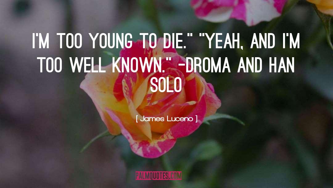James Luceno Quotes: I'm too young to die.