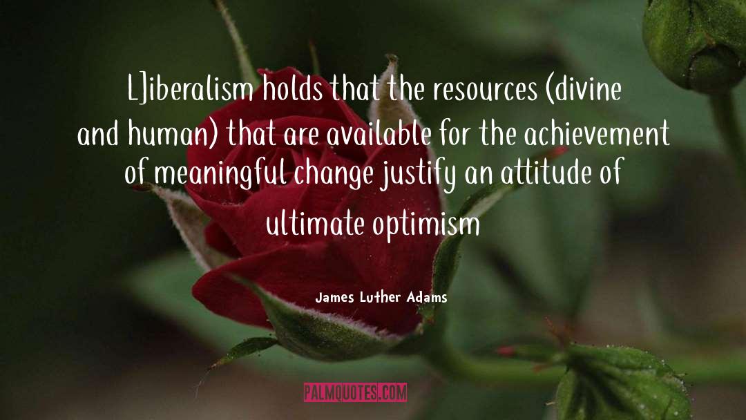 James Luther Adams Quotes: L]iberalism holds that the resources