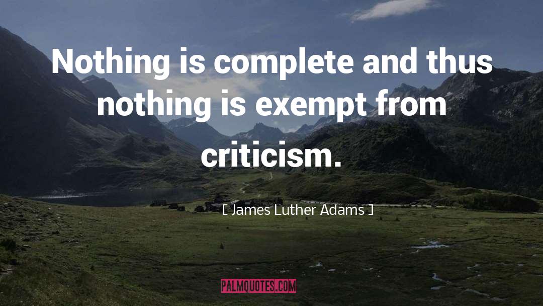 James Luther Adams Quotes: Nothing is complete and thus