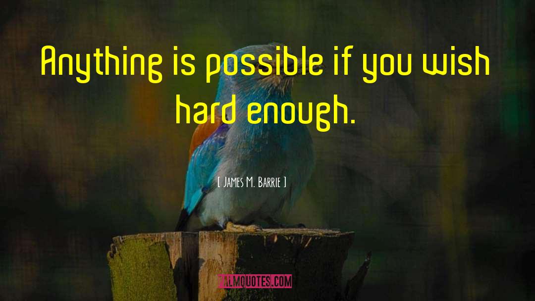 James M. Barrie Quotes: Anything is possible if you