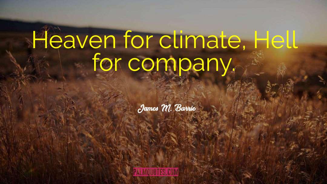 James M. Barrie Quotes: Heaven for climate, Hell for
