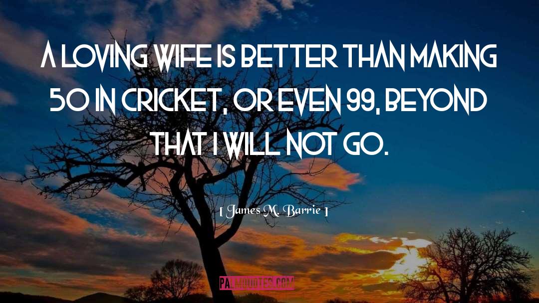 James M. Barrie Quotes: A loving wife is better