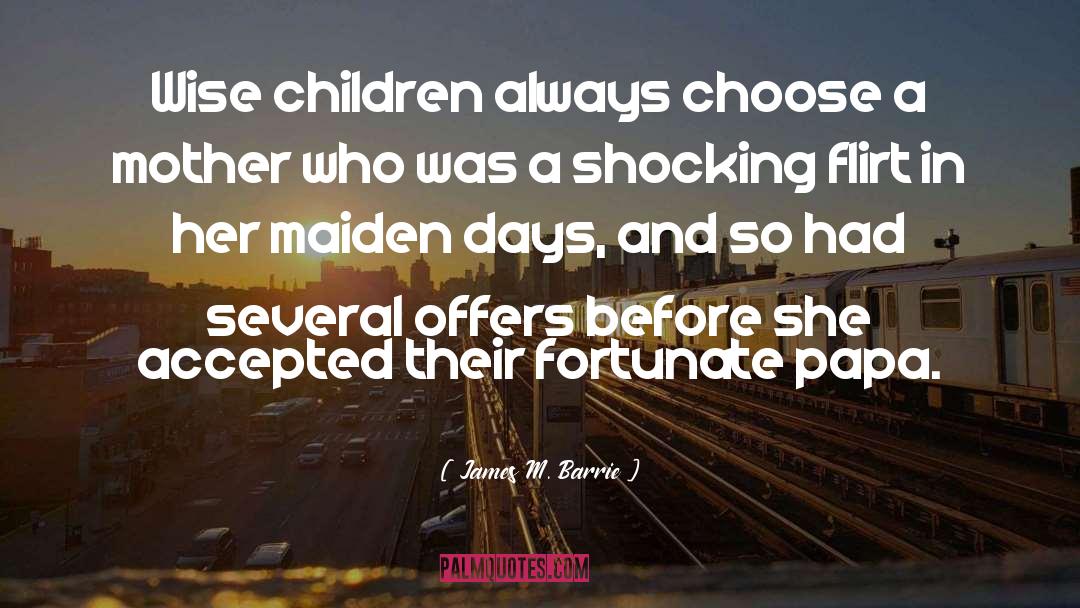 James M. Barrie Quotes: Wise children always choose a