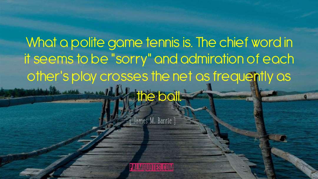 James M. Barrie Quotes: What a polite game tennis