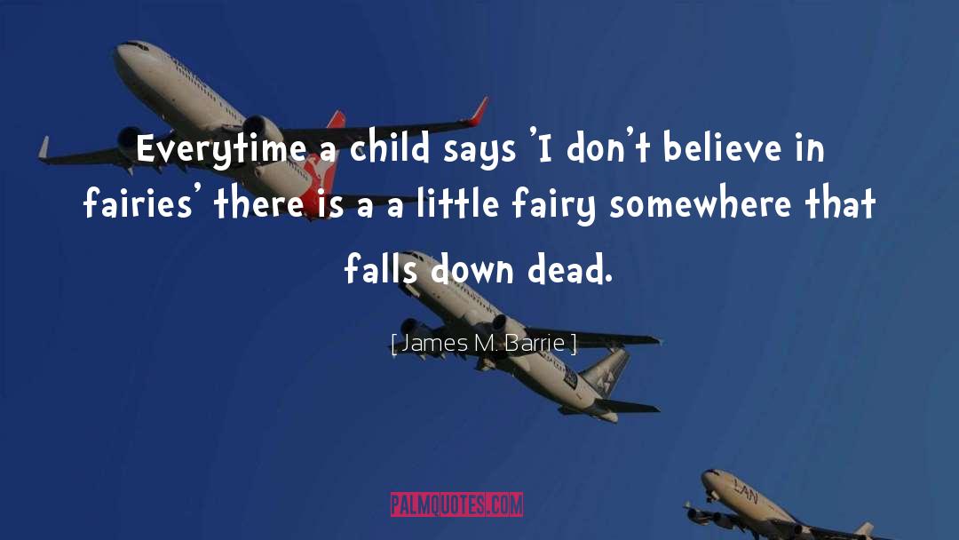 James M. Barrie Quotes: Everytime a child says 'I