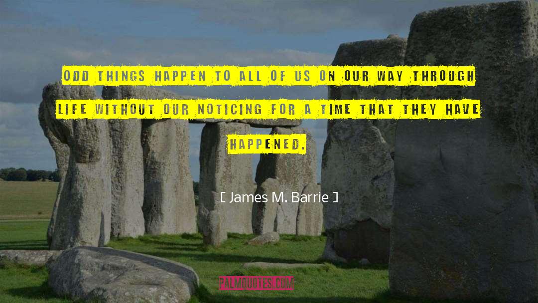 James M. Barrie Quotes: Odd things happen to all