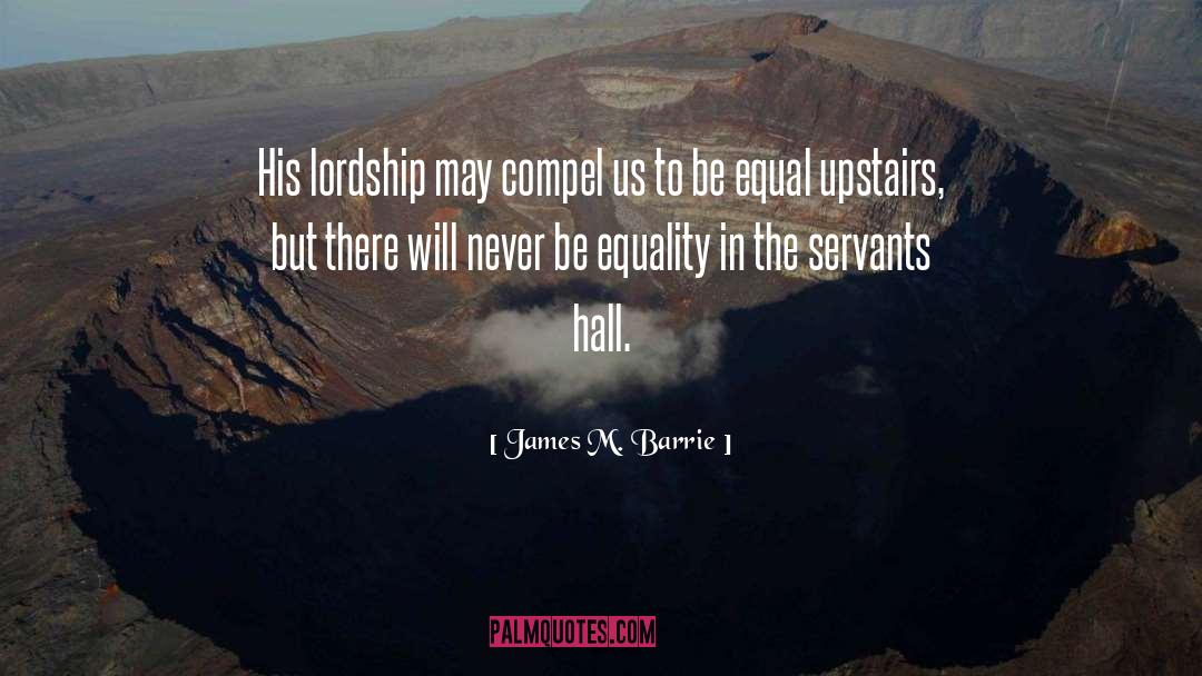 James M. Barrie Quotes: His lordship may compel us