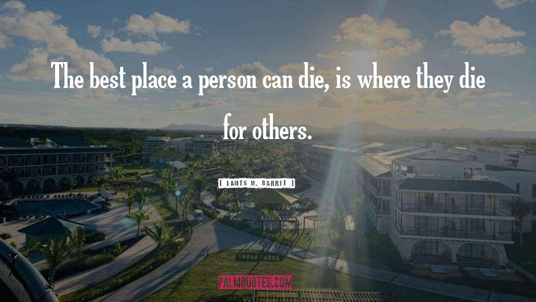James M. Barrie Quotes: The best place a person