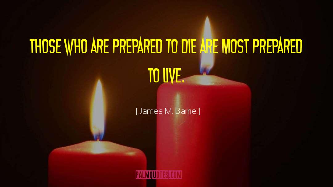 James M. Barrie Quotes: Those who are prepared to