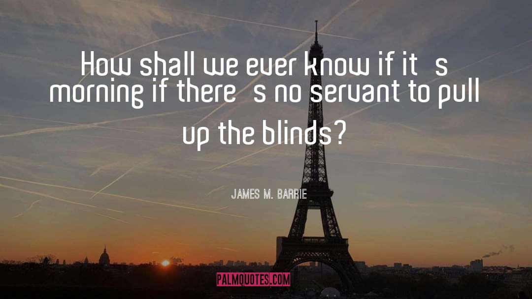 James M. Barrie Quotes: How shall we ever know