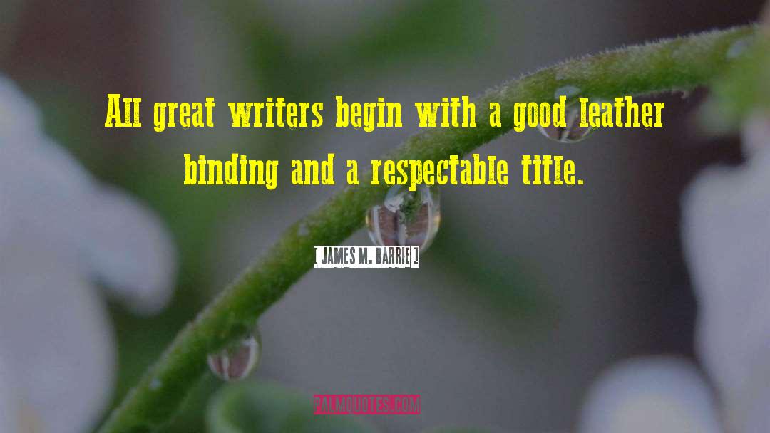 James M. Barrie Quotes: All great writers begin with