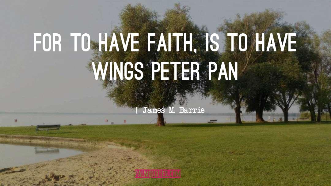James M. Barrie Quotes: For to have faith, is