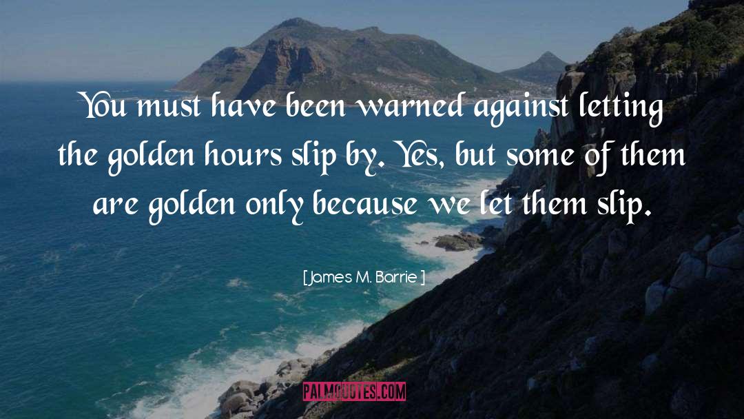 James M. Barrie Quotes: You must have been warned