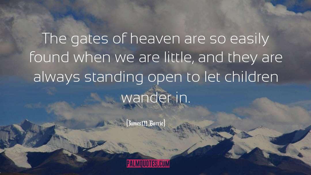 James M. Barrie Quotes: The gates of heaven are