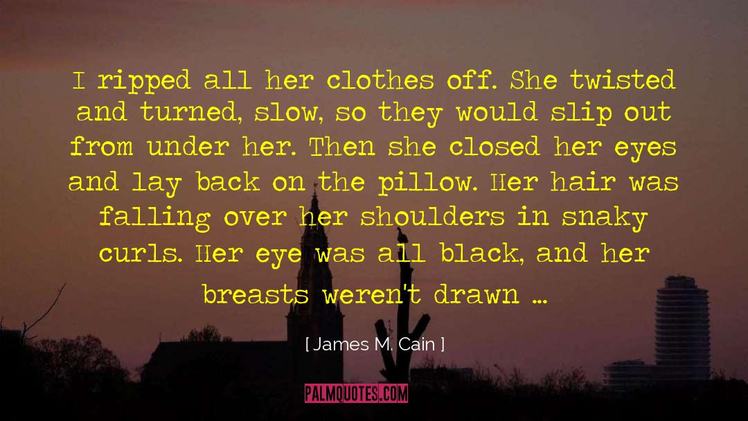 James M. Cain Quotes: I ripped all her clothes