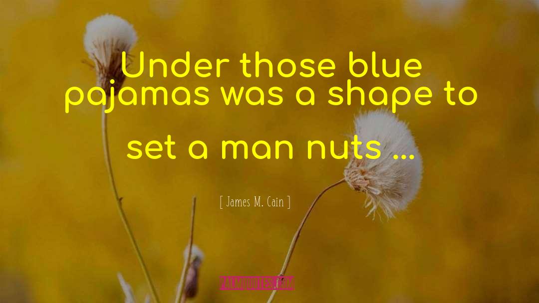 James M. Cain Quotes: Under those blue pajamas was