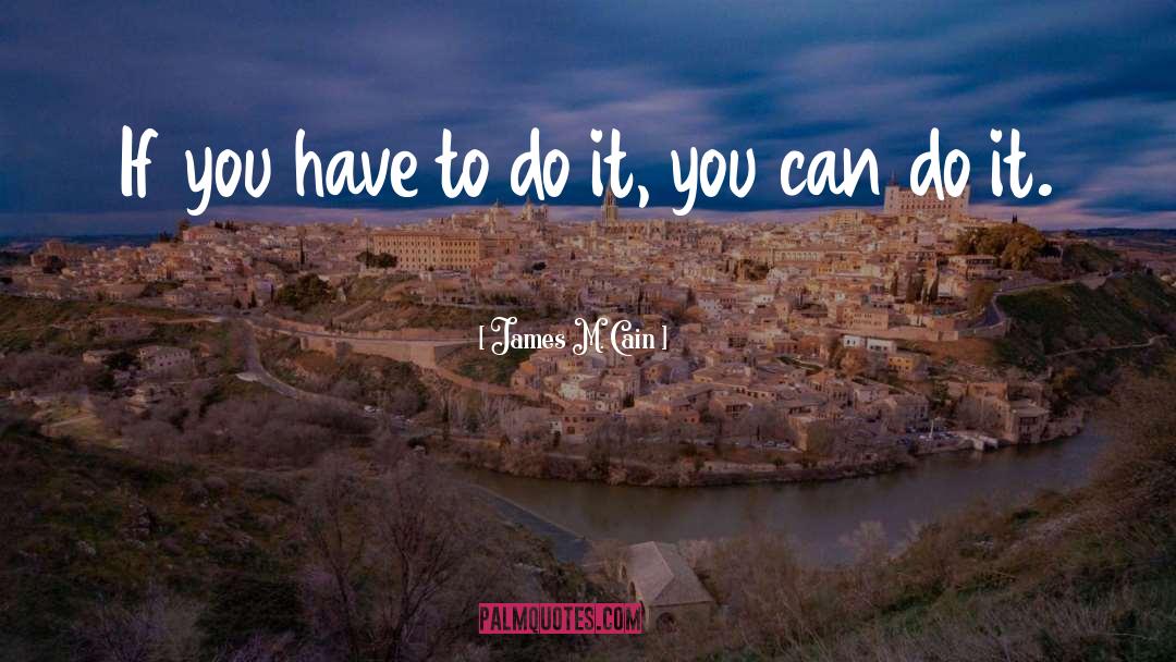 James M. Cain Quotes: If you have to do