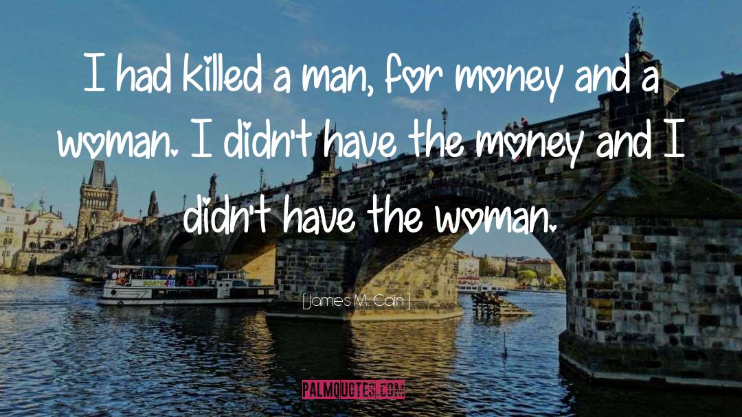 James M. Cain Quotes: I had killed a man,