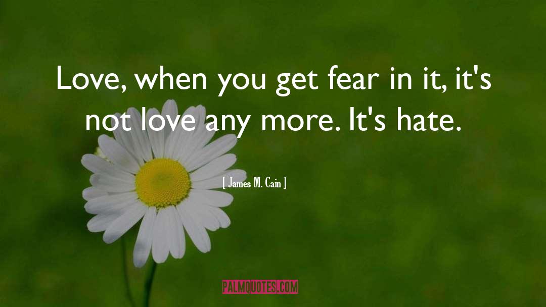 James M. Cain Quotes: Love, when you get fear