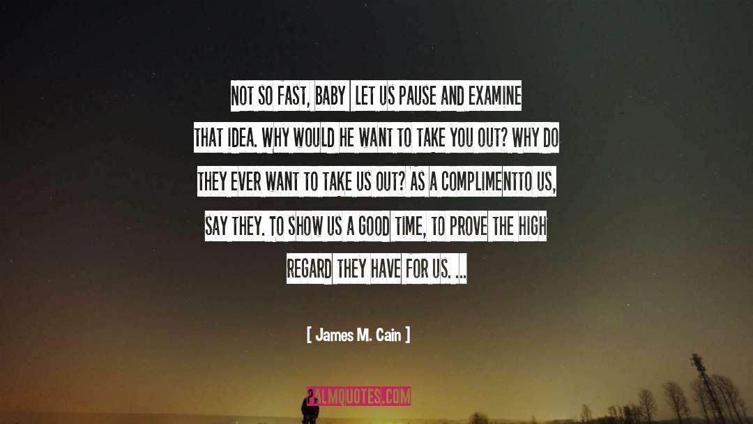 James M. Cain Quotes: Not so fast, baby –
